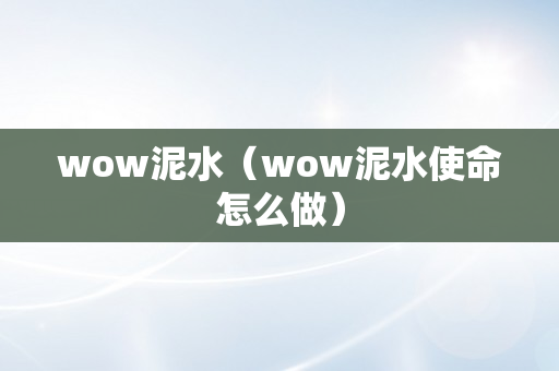 wow泥水（wow泥水使命怎么做）