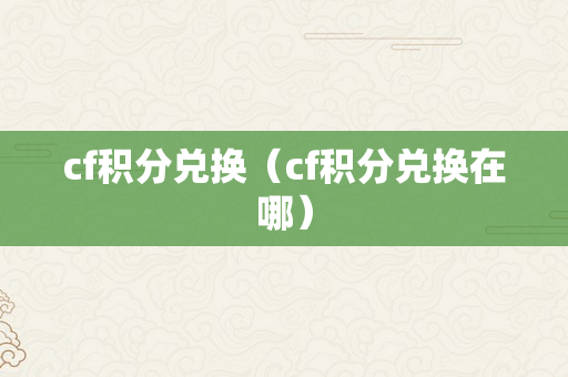 cf积分兑换（cf积分兑换在哪）