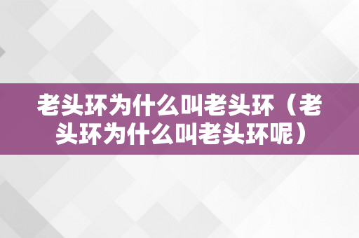 老头环为什么叫老头环（老头环为什么叫老头环呢）