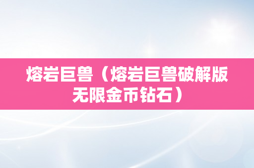 熔岩巨兽（熔岩巨兽破解版无限金币钻石）