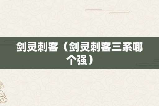 剑灵刺客（剑灵刺客三系哪个强）