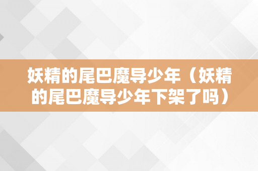 妖精的尾巴魔导少年（妖精的尾巴魔导少年下架了吗）