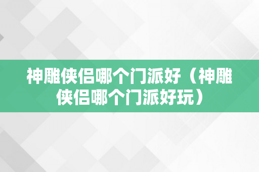 神雕侠侣哪个门派好（神雕侠侣哪个门派好玩）