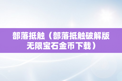 部落抵触（部落抵触破解版无限宝石金币下载）