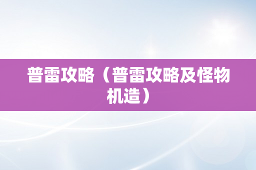 普雷攻略（普雷攻略及怪物机造）