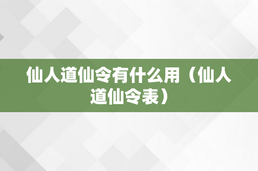 仙人道仙令有什么用（仙人道仙令表）