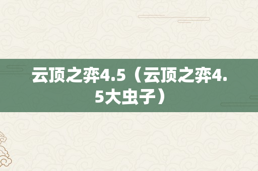 云顶之弈4.5（云顶之弈4.5大虫子）