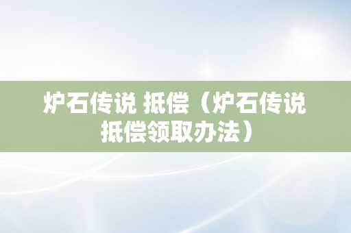 炉石传说 抵偿（炉石传说抵偿领取办法）