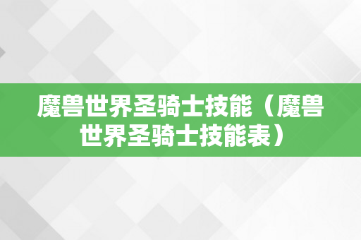 魔兽世界圣骑士技能（魔兽世界圣骑士技能表）