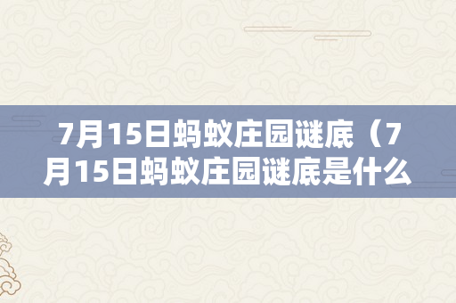 7月15日蚂蚁庄园谜底（7月15日蚂蚁庄园谜底是什么?）