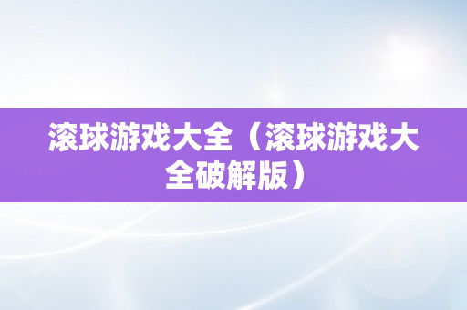 滚球游戏大全（滚球游戏大全破解版）