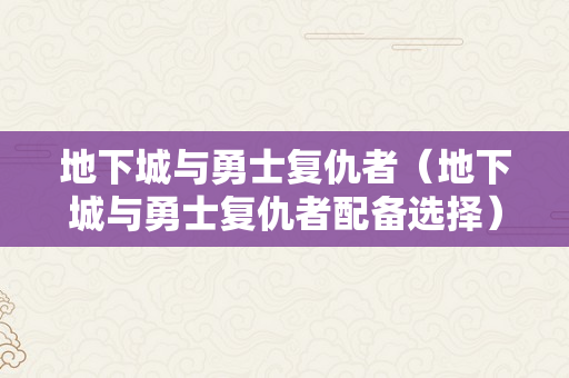 地下城与勇士复仇者（地下城与勇士复仇者配备选择）