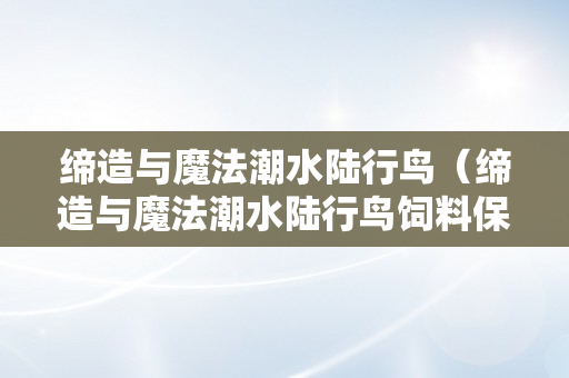 缔造与魔法潮水陆行鸟（缔造与魔法潮水陆行鸟饲料保底）