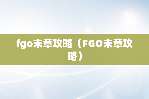 fgo末章攻略（FGO末章攻略）