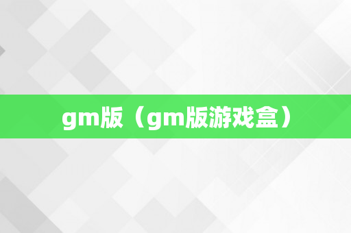 gm版（gm版游戏盒）