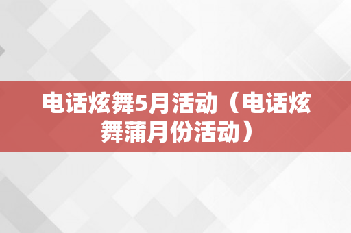 电话炫舞5月活动（电话炫舞蒲月份活动）