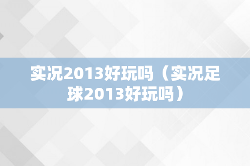 实况2013好玩吗（实况足球2013好玩吗）