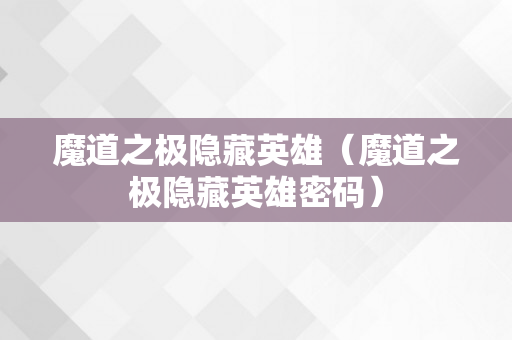 魔道之极隐藏英雄（魔道之极隐藏英雄密码）