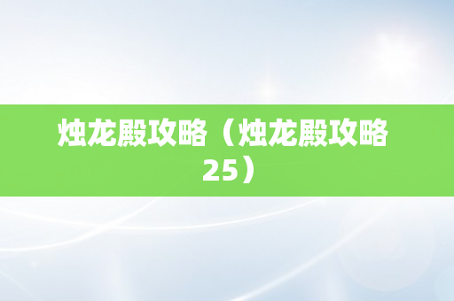 烛龙殿攻略（烛龙殿攻略 25）