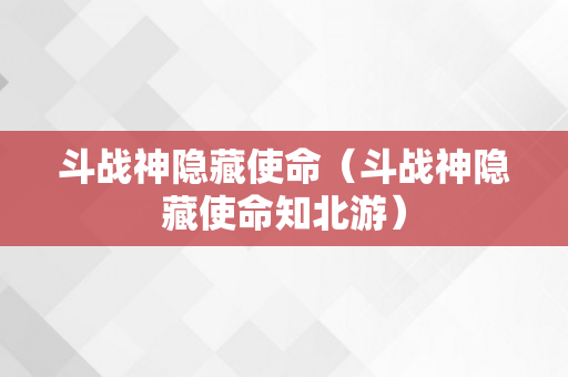 斗战神隐藏使命（斗战神隐藏使命知北游）