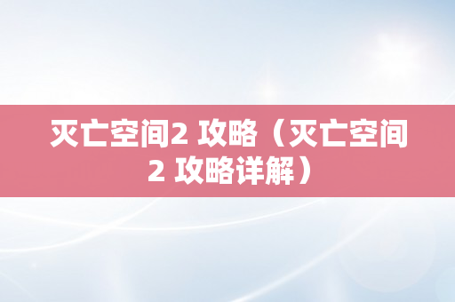 灭亡空间2 攻略（灭亡空间2 攻略详解）