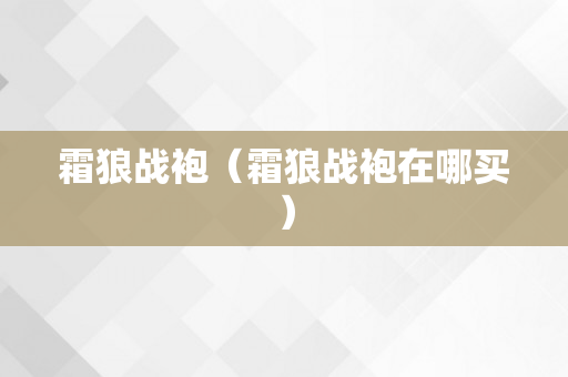 霜狼战袍（霜狼战袍在哪买）