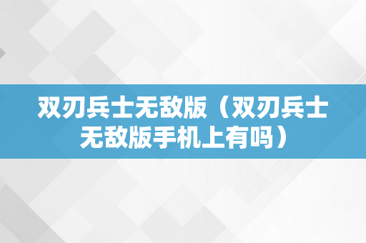 双刃兵士无敌版（双刃兵士无敌版手机上有吗）