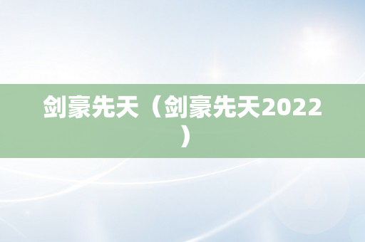 剑豪先天（剑豪先天2022）