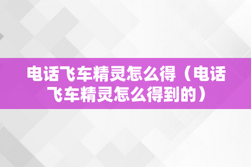 电话飞车精灵怎么得（电话飞车精灵怎么得到的）