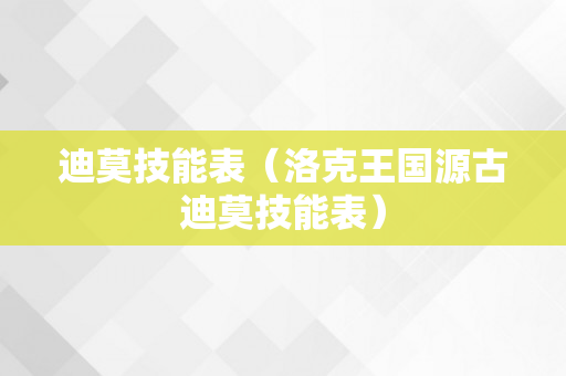 迪莫技能表（洛克王国源古迪莫技能表）