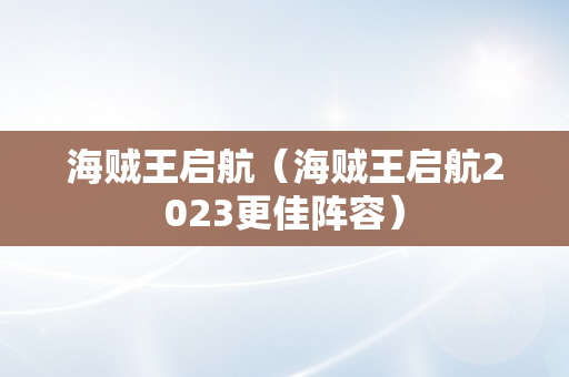 海贼王启航（海贼王启航2023更佳阵容）