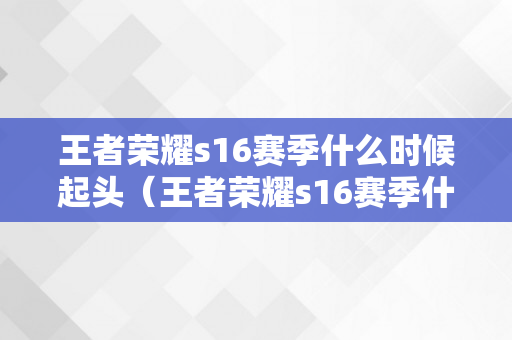 王者荣耀s16赛季什么时候起头（王者荣耀s16赛季什么时候起头的）