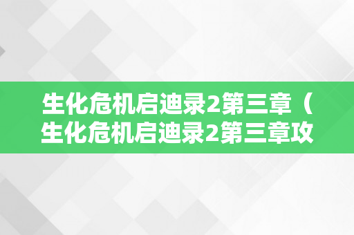 生化危机启迪录2第三章（生化危机启迪录2第三章攻略）