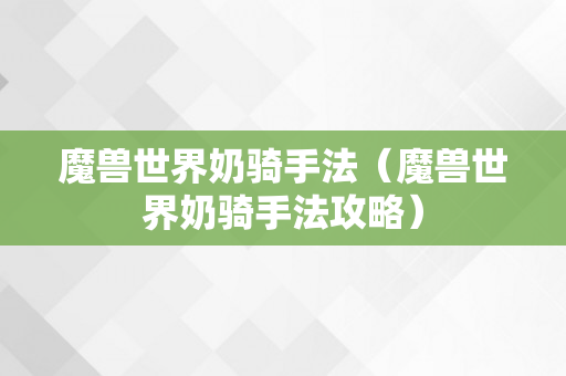 魔兽世界奶骑手法（魔兽世界奶骑手法攻略）