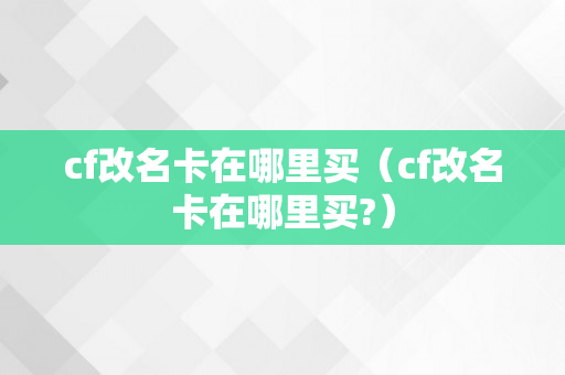 cf改名卡在哪里买（cf改名卡在哪里买?）