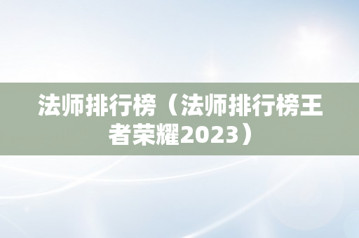 法师排行榜（法师排行榜王者荣耀2023）