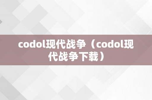 codol现代战争（codol现代战争下载）