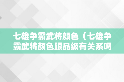 七雄争霸武将颜色（七雄争霸武将颜色跟品级有关系吗）