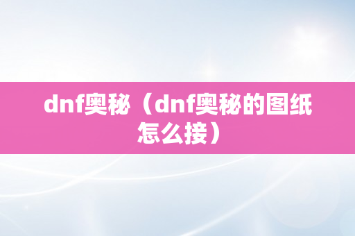 dnf奥秘（dnf奥秘的图纸怎么接）