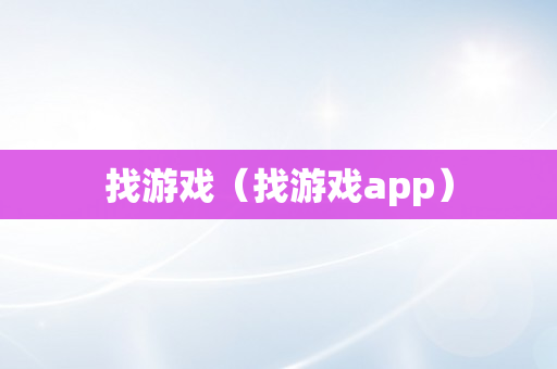 找游戏（找游戏app）