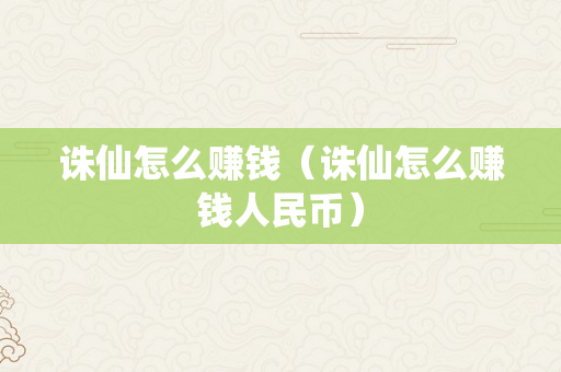 诛仙怎么赚钱（诛仙怎么赚钱人民币）