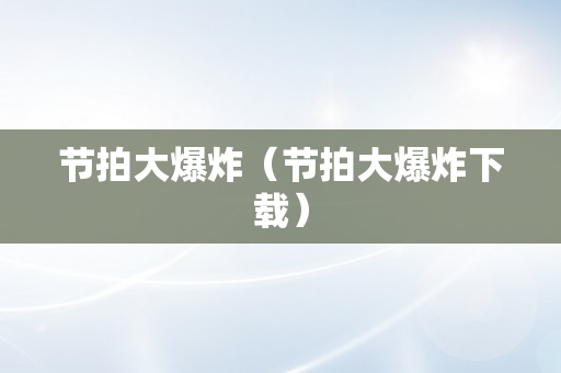 节拍大爆炸（节拍大爆炸下载）