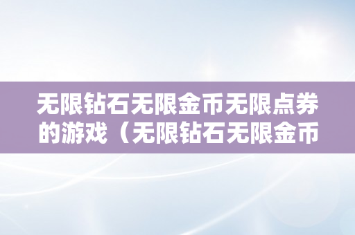 无限钻石无限金币无限点券的游戏（无限钻石无限金币无限点券的游戏地铁跑酷）