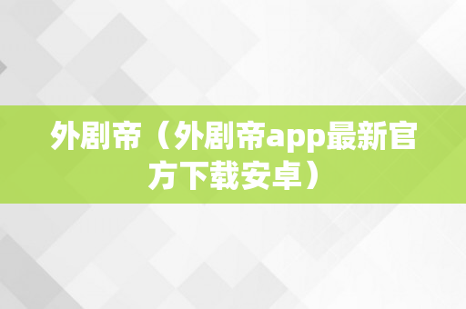 外剧帝（外剧帝app最新官方下载安卓）