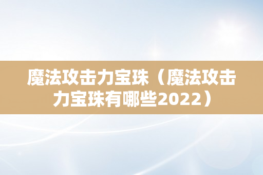 魔法攻击力宝珠（魔法攻击力宝珠有哪些2022）