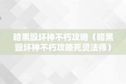 暗黑毁坏神不朽攻略（暗黑毁坏神不朽攻略死灵法师）