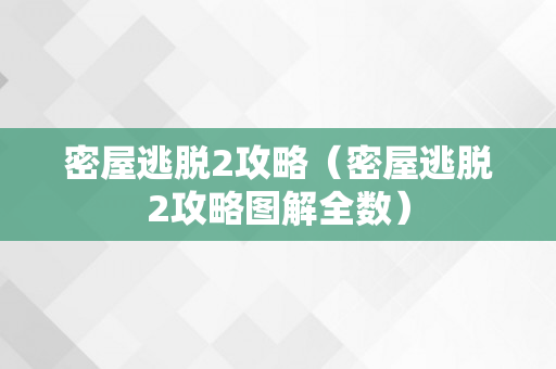 密屋逃脱2攻略（密屋逃脱2攻略图解全数）