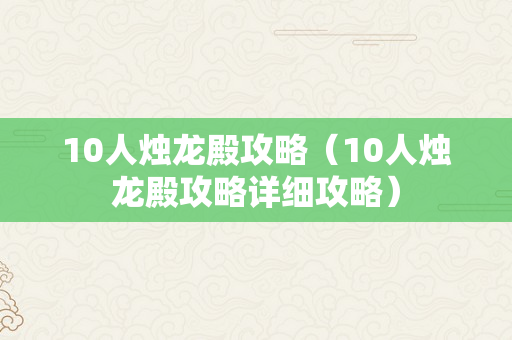 10人烛龙殿攻略（10人烛龙殿攻略详细攻略）