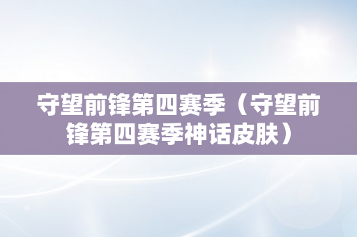 守望前锋第四赛季（守望前锋第四赛季神话皮肤）