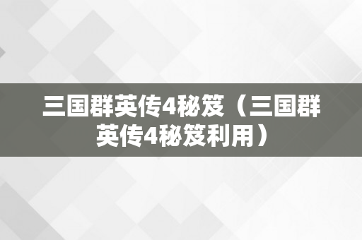 三国群英传4秘笈（三国群英传4秘笈利用）